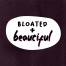 Vinyl sticker that says "bloated and beautiful"