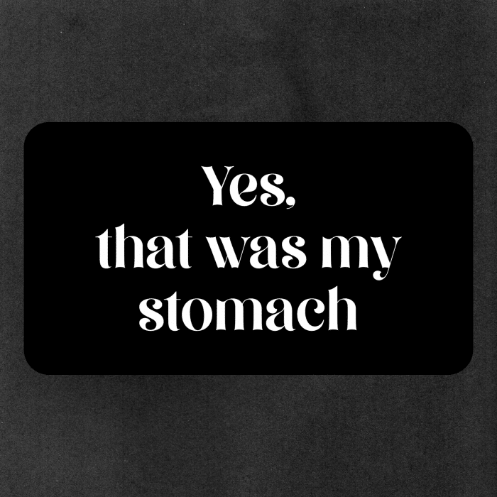 Vinyl sticker that says "Yes, that was my stomach"
